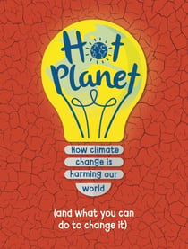 Hot Planet - How climate change is harming Earth (and what you can do to help)