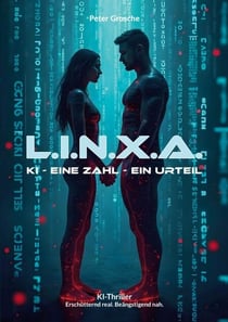 L.I.N.X.A. - KI. Eine Zahl. Ein Urteil. - Thriller über künstliche Intelligenz, geheime Militärprojekte und die tödliche Macht von Algorithmen