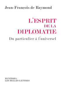 L'Esprit de la diplomatie - Du particulier à l'universel