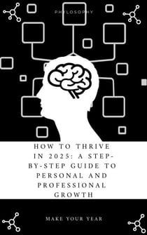 How to Thrive in 2025: A Step-by-Step Guide to Personal and Professional Growth.