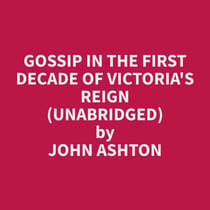 Gossip In The First Decade Of Victoria's Reign (Unabridged)