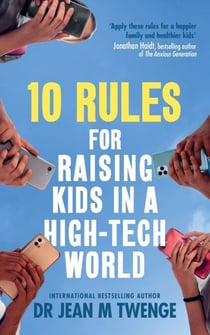 10 Rules for Raising Kids in a High-Tech World - How Parents Can Stop Smartphones, Social Media and Gaming from Taking Over Their Children's Lives