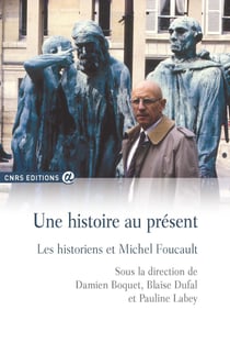 Une histoire au présent - Les historiens et Michel Foucault