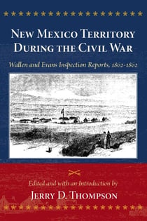 New Mexico Territory During the Civil War - Wallen and Evans Inspection Reports, 1862-1863