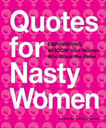 Quotes for Nasty Women - Empowering Wisdom from Women Who Break the Rules