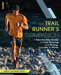 The Trail Runner's Companion - A Step-by-Step Guide to Trail Running and Racing, from 5Ks to Ultras