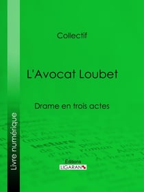 L'Avocat Loubet - Drame en trois actes