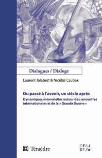 Du passé à l'avenir, un siècle après - Dynamiques mémorielles autour des rencontres internationales et de la "Grande Guerre"