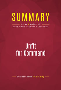 Summary: Unfit For Command - Review and Analysis of John E. O'Neill and Jerome R. Corsi's Book