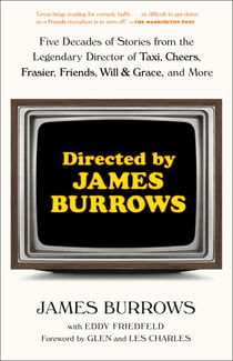 Directed by James Burrows - Five Decades of Stories from the Legendary Director of Taxi, Cheers, Frasier, Friends, Will & Grace, and More