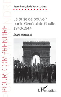 La prise de pouvoir par le Général de Gaulle - 1940-1944 - Étude historique
