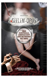 Seelen-Opus - Über Kontrolle, Leidenschaft und die Freiheit des Seins