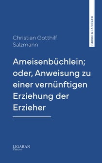 Ameisenbüchlein; oder, Anweisung zu einer vernünftigen Erziehung der Erzieher