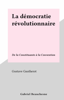 La démocratie révolutionnaire - De la Constituante à la Convention