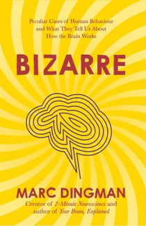Bizarre - The Most Peculiar Cases of Human Behavior and What They Tell Us about How the Brain Works