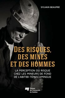 Des risques, des mines et des hommes - La perception du risque chez les mineurs de fond de l'Abitibi-Témiscamingue
