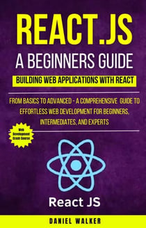 React.js for A Beginners Guide : From Basics to Advanced - A Comprehensive  Guide to Effortless Web Development for Beginners, Intermediates, and Experts
