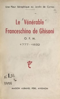 Le vénérable Franceschino de Ghisoni : O.F.M., 1777-1832 - Une fleur séraphique au pays de Cyrnos