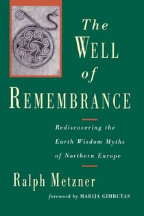 The Well of Remembrance - Rediscovering the Earth Wisdom Myths of Northern Europe