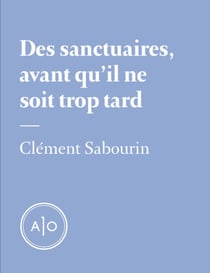 Des sanctuaires, avant qu’il ne soit trop tard