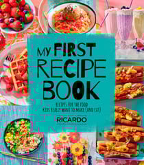 My First Recipe Book - Recipes for the Food Kids Really Want to Make (and Eat)