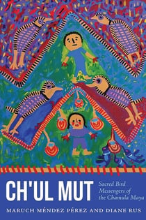 Ch'ul Mut - Sacred Bird Messengers of the Chamula Maya