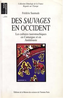 Des sauvages en Occident - Les cultures tauromachiques en Camargue et en Andalousie