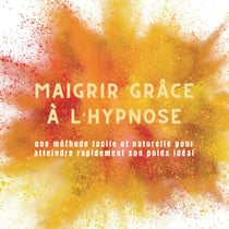Maigrir grâce à l'hypnose - une méthode facile et naturelle pour atteindre rapidement son poids idéal