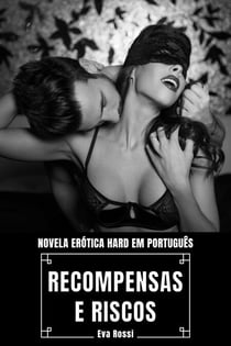 Recompensas e Riscos: Novela Erótica Hard em Português - Coleção de Contos Eróticos Portugueses Proibidos. Sexo Explícito e Histórias Reais. Relatos Quentes., #14