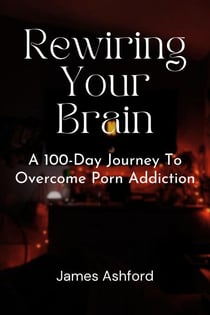 Rewiring Your Brain: A 100-Day Journey to Overcome Porn Addiction