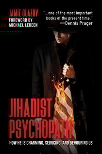 Jihadist Psychopath: How He Is Charming, Seducing, and Devouring Us