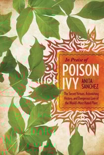 In Praise of Poison Ivy - The Secret Virtues, Astonishing History, and Dangerous Lore of the World's Most Hated Plant