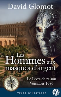 Les Hommes aux masques d'argent - Le Livre de raison - Versailles 1680