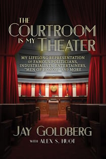 The Courtroom Is My Theater: My Lifelong Representation of Famous Politicians, Industrialists, Entertainers, “Men of Honor,” and More