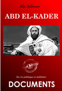 Abd el-Kader : sa vie politique et militaire [édition intégrale revue et mise à jour] - sa vie politique et militaire