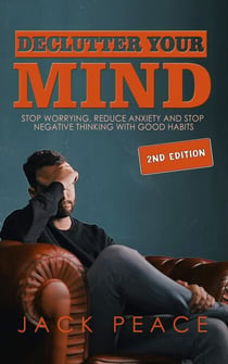 Declutter Your Mind (2nd Edition): Stop Worrying, Reduce Anxiety and Stop Negative Thinking with Good Habits - Self Help by Jack Peace, #2