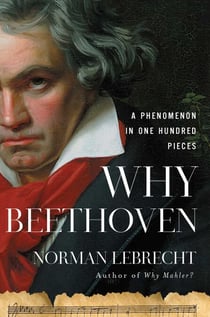 Why Beethoven - A Phenomenon in One Hundred Pieces