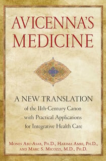 Avicenna's Medicine - A New Translation of the 11th-Century Canon with Practical Applications for Integrative Health Care