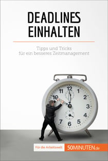 Deadlines einhalten - Tipps und Tricks für ein besseres Zeitmanagement
