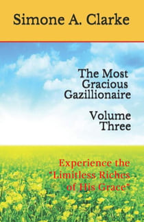 The Most Gracious Gazillionaire Volume Three: Experience the "Limitless Riches of His Grace" - The Most Gracious Gazillionaire Series, #3