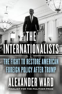 The Internationalists - The Fight to Restore American Foreign Policy After Trump
