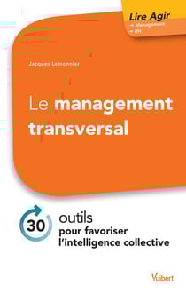 Le management transversal : 30 outils pour favoriser l'intelligence collective - 30 outils pour favoriser l'intelligence collective