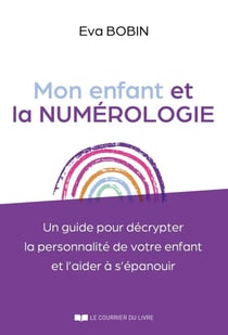 Mon enfant et la numérologie - Un guide pour décrypter la personnalité de votre enfant et l'aider à s'épanouir