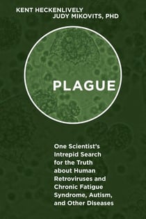 Plague - One Scientist's Intrepid Search for the Truth about Human Retroviruses and Chronic Fatigue Syndrome (ME/CFS), Autism, and Other Diseases