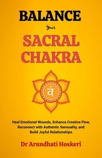 Balance Your Sacral Chakra - The Practical Chakra Healing Wisdom, #3