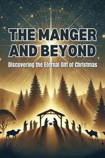 The Manger and Beyond: Discovering the Eternal Gift of Christmas
