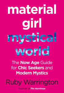 Material Girl, Mystical World - The Now-Age Guide for Chic Seekers and Modern Mystics