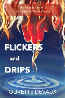 Flickers and Drips - Disorderly Elements Short Stories