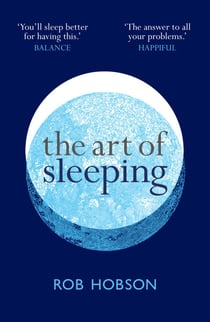 The Art of Sleeping - A practical 3-step guide based on the pillars of good sleep: Behaviour, Environment, and Diet