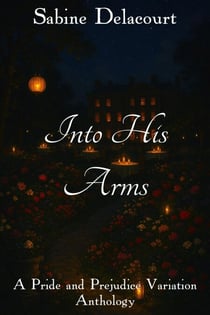 Into His Arms: A Pride and Prejudice Variation Anthology